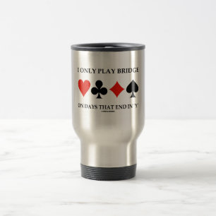 I Only Play Bridge On Days That End In Y Travel Mug