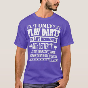 I Only Play Darts On Days Beginning With Letter T-Shirt