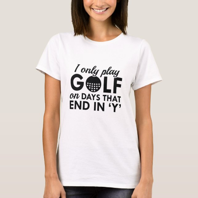 I Only Play Golf T-Shirt (Front)