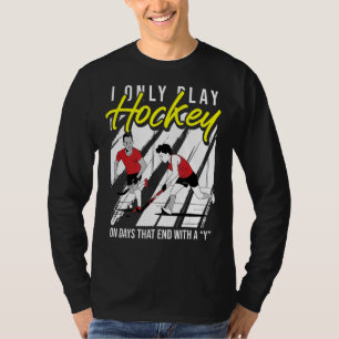 I Only Play Hockey On Days That End With A Y Fiel T-Shirt