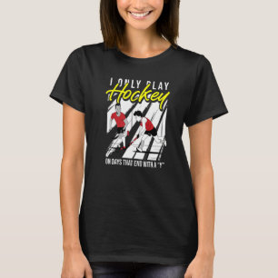 I Only Play Hockey On Days That End With A Y Fiel T-Shirt