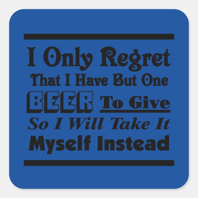 I Only Regret That I Have But One Beer To Give Square Sticker (Front)