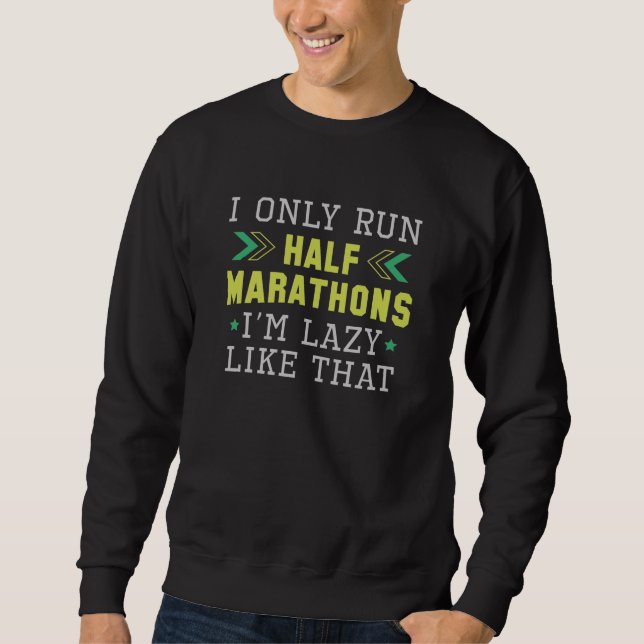 I Only Run Half Marathons I’m Lazy Like That Sweatshirt (Front)
