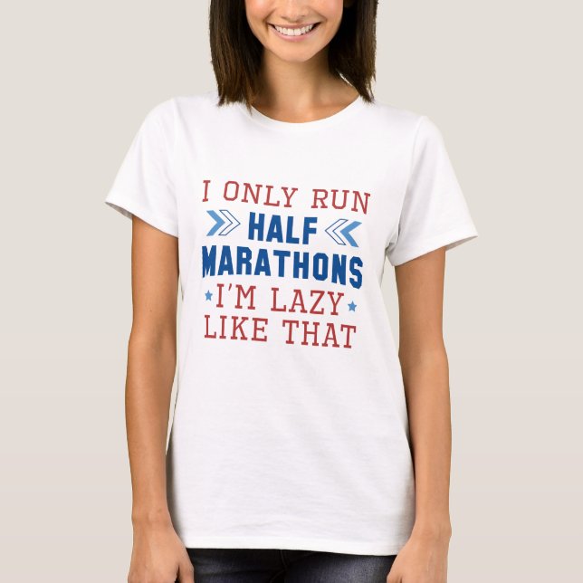 I Only Run Half Marathons I’m Lazy Like That T-Shirt (Front)