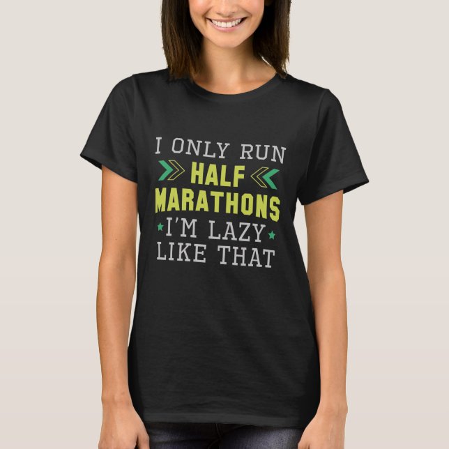 I Only Run Half Marathons I’m Lazy Like That T-Shirt (Front)