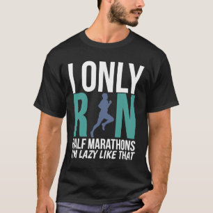 I Only Run Half Marathons I'm Lazy Like That Fun R T-Shirt