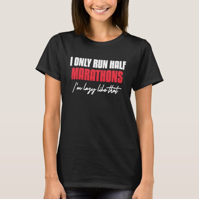 I Only Run Half Marathons I'm Lazy Like That Runni T-Shirt (Front)