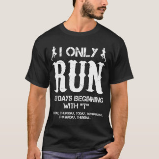 I Only Run On Days Beginning With "T" Tuesday,Thur T-Shirt