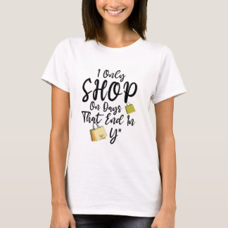 I Only Shop On Days That End In Y T-Shirt