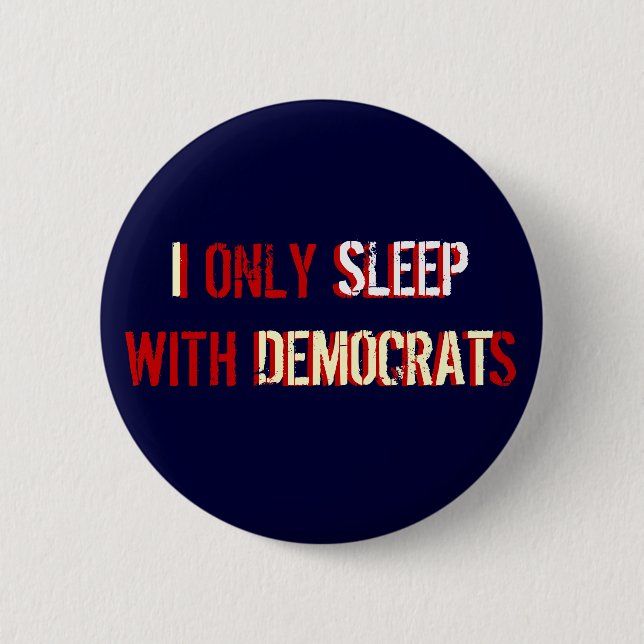 I ONLY SLEEP WITH DEMOCRATS 6 CM ROUND BADGE (Front)