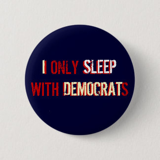 I ONLY SLEEP WITH DEMOCRATS 6 CM ROUND BADGE