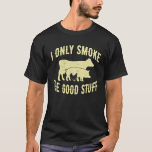 I Only Smoke The Good Stuff BBQ Barbeque Grilling T-Shirt