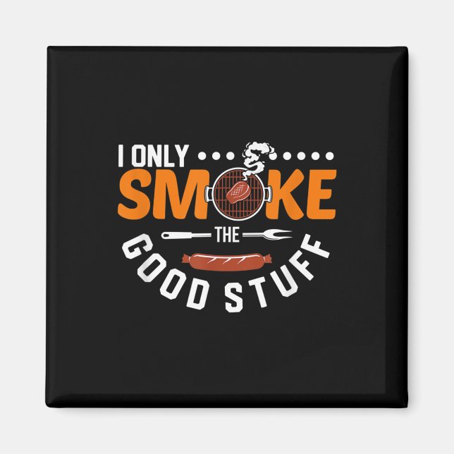 I Only Smoke The Good Stuff Funny Bbq Pit Master S Magnet (Front)