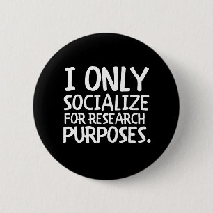 I Only Socialise for Research 6 Cm Round Badge
