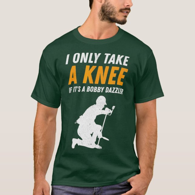 I Only Take A Knee  Bobby Dazzler Metal Detector T-Shirt (Front)