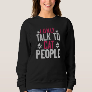 I only talk to Cat People Sweatshirt