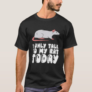 I Only Talk To My Rat Today T-Shirt