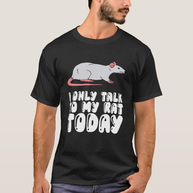 I Only Talk To My Rat Today T-Shirt (Front)