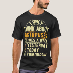 I Only Think About Octopuses Squid Humour Octopus T-Shirt