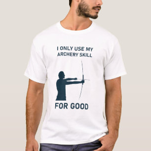 I Only Use My Archery Skill for good - Archery T-Shirt