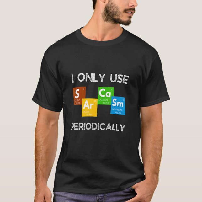 I Only Use Sarcasm Periodically  Chemistry Table T-Shirt (Front)