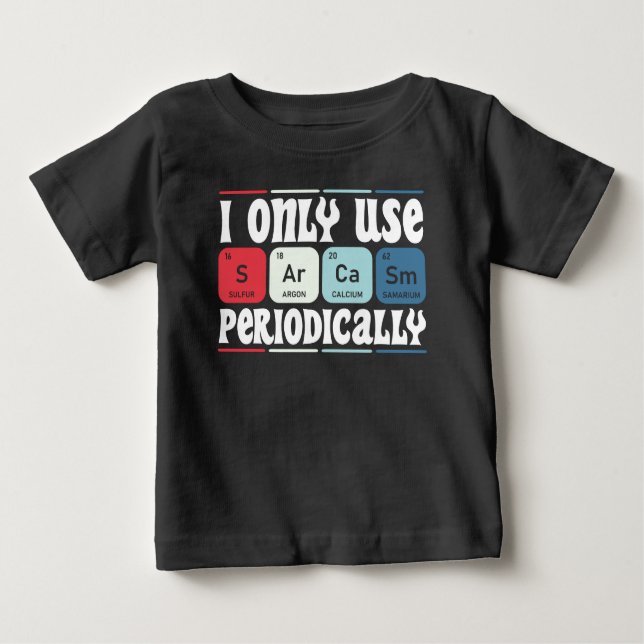 I Only Use Sarcasm Periodically Cool Science Quote Baby T-Shirt (Front)