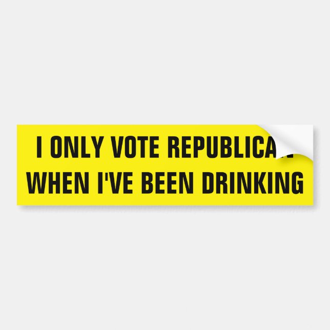 I only vote Republican when I've been drinking Bumper Sticker (Front)