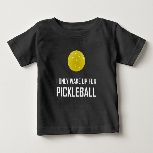 I Only Wake Up For Pickleball Baby T-Shirt (Front)