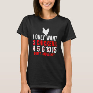 I Only Want 3 Chickens Poultry Funny Chicken Lover T-Shirt