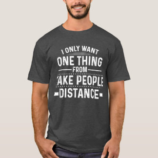 I only want one thing from fake people  T-Shirt