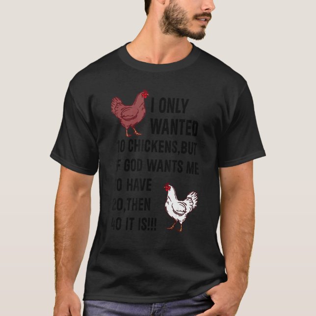 I Only Wanted 10 Chickens But If God Wants Me To H T-Shirt (Front)
