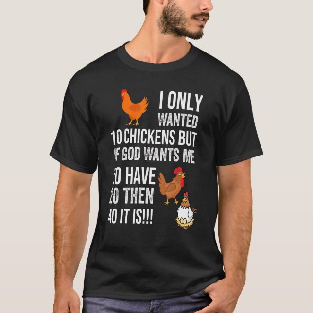 I Only Wanted 10 Chickens But If God Wants Me To H T-Shirt (Front)