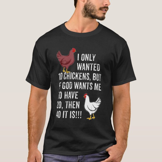 I Only Wanted 10 Chickens But If God Wants Me To H T-Shirt (Front)