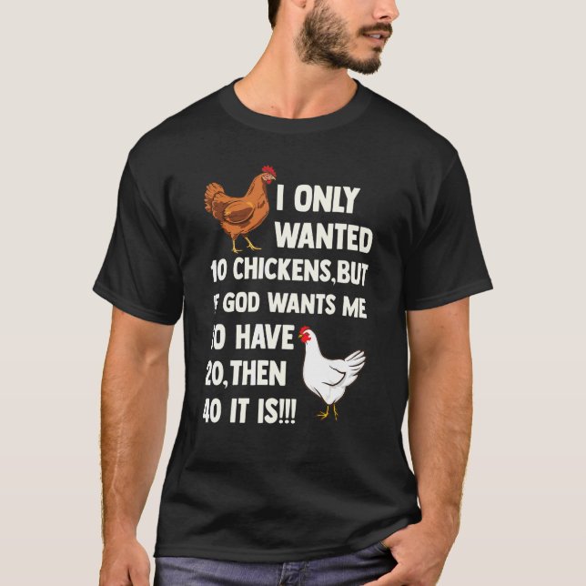 I Only Wanted 10 Chickens But If God Wants Me To H T-Shirt (Front)