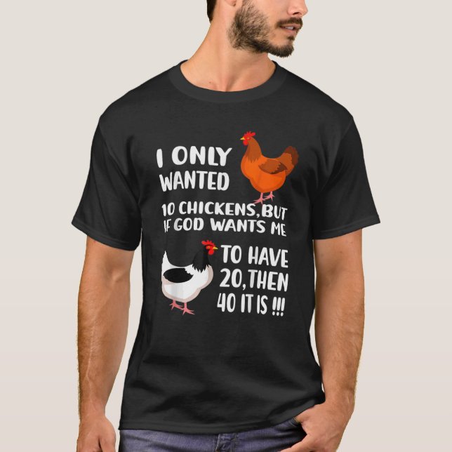 I Only Wanted 10 Chickens But If God Wants Me To H T-Shirt (Front)