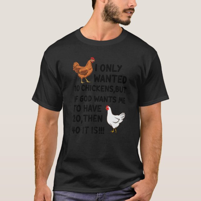 I Only Wanted 10 Chickens But If God Wants Me To H T-Shirt (Front)