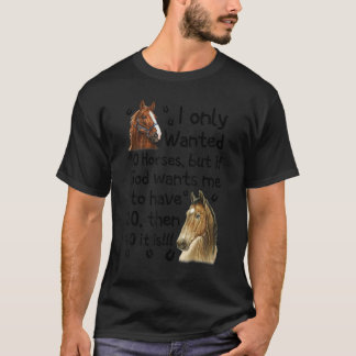 I Only Wanted 10 Horses But If God Wants Me Have 2 T-Shirt