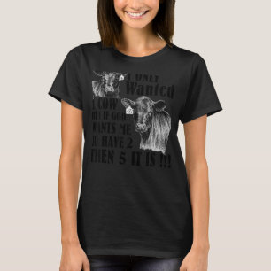 I Only Wanted 1 Cows But If God Wants Me To Have 2 T-Shirt