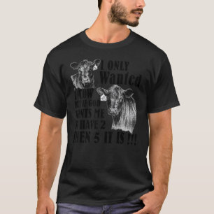 I Only Wanted 1 Cows But If God Wants Me To Have 2 T-Shirt
