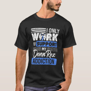 I Only Work To Support My Devon Rex Addiction Pres T-Shirt