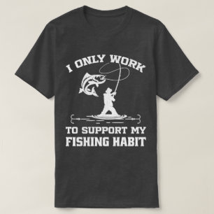 I Only Work To Support My Fishing Habit Fisherman T-Shirt