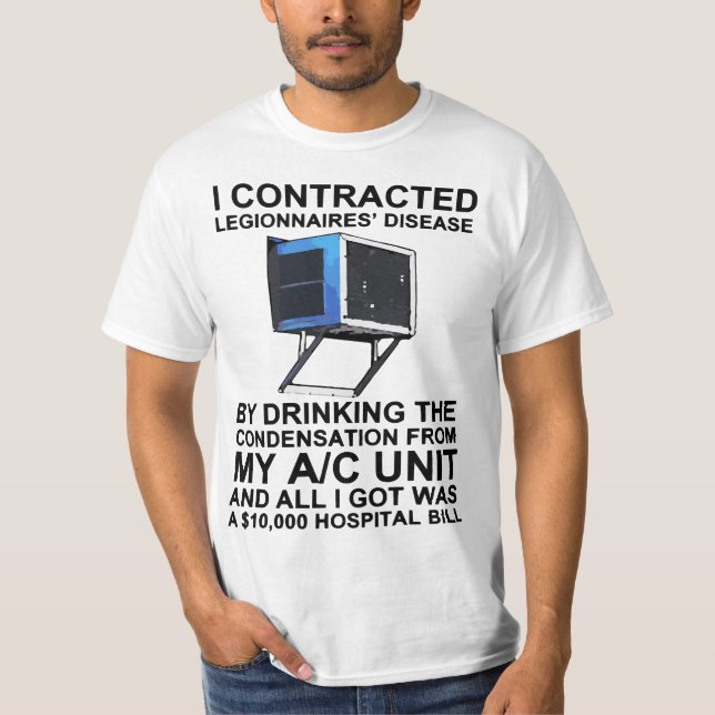 I ontrated legionnaires' disease by drinking the  T-Shirt (Front)