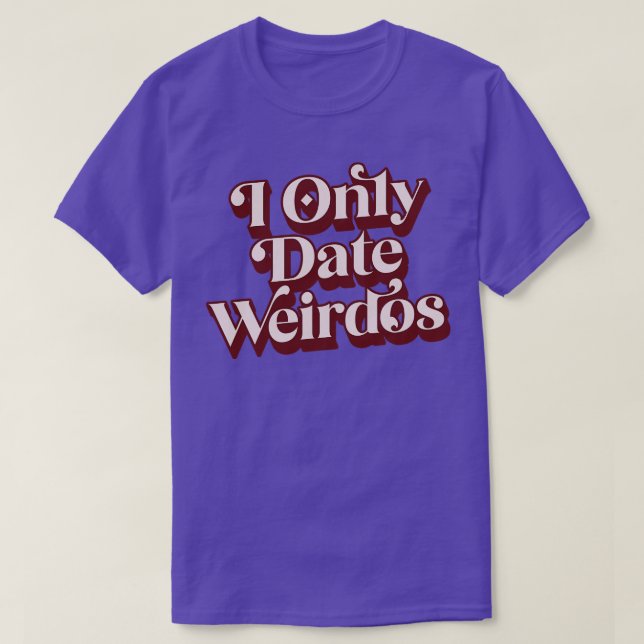 I Ony Date Weirdos T-Shirt (Design Front)