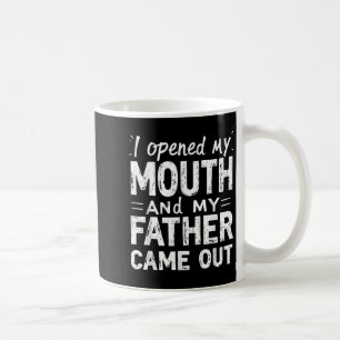 I Opened My Mouth And Father Came Out Humour Dad J Coffee Mug