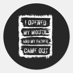 I Opened My Mouth And My Father Came Out Funny Hum Classic Round Sticker