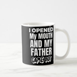 I Opened My Mouth And My Father Came Out Funny Hum Coffee Mug