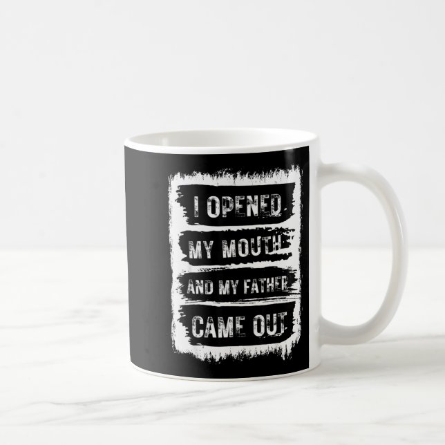I Opened My Mouth And My Father Came Out Funny Hum Coffee Mug (Right)