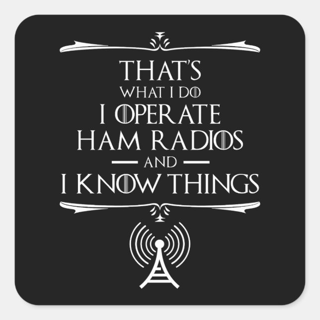 I Operate Ham Radios And I Know Things Square Sticker (Front)