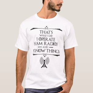 I Operate Ham Radios And I Know Things T-Shirt