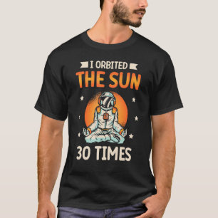 I Orbited The Sun 30 Times Astronaut Planet Happy  T-Shirt